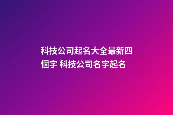 科技公司起名大全最新四個字 科技公司名字起名-第1張-公司起名-玄機派